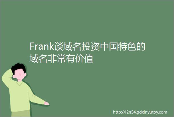 Frank谈域名投资中国特色的域名非常有价值